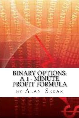 Binary Options: A 1 - Minute Profit Formula by Sedar, Alan C.