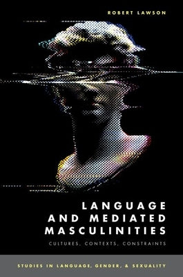 Language and Mediated Masculinities: Cultures, Contexts, Constraints by Lawson, Robert