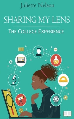 Sharing My Lens: The College Experience by Nelson, Juliette