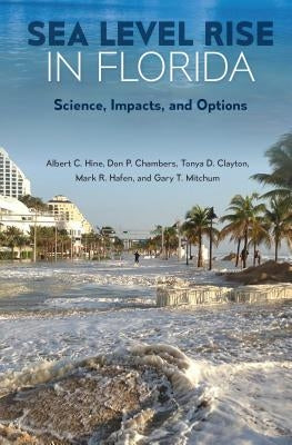 Sea Level Rise in Florida: Science, Impacts, and Options by Hine, Albert C.