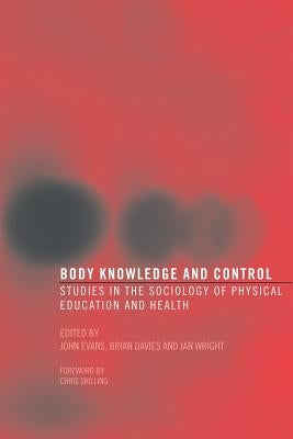 Body Knowledge and Control: Studies in the Sociology of Physical Education and Health by Evans, John