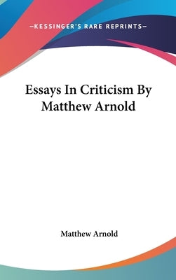 Essays In Criticism By Matthew Arnold by Arnold, Matthew