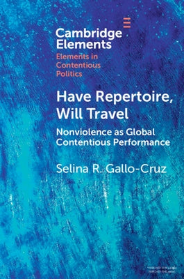 Have Repertoire, Will Travel: Nonviolence as Global Contentious Performance by Gallo-Cruz, Selina R.