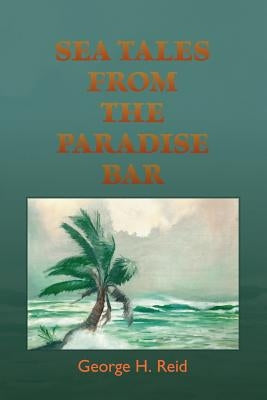 Sea Tales from the Paradise Bar by Reid, George H.