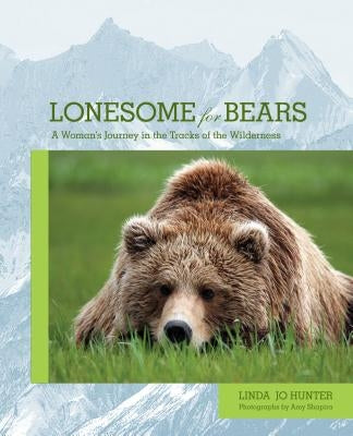 Lonesome for Bears: A Woman's Journey in the Tracks of the Wilderness by Hunter, Linda Jo