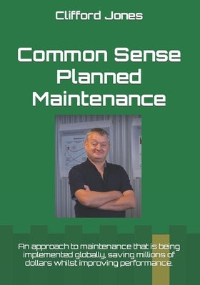 Common Sense Planned Maintenance: A practical guide to building a Common Sense Planned Maintenance system by Jones, Clifford