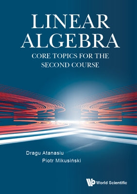 Linear Algebra: Core Topics for the Second Course by Atanasiu, Dragu