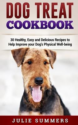 Dog Treat Cookbook: Simple, Tasty and Healthy Recipes by Summers, Julie