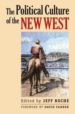 The Political Culture of the New West by Roche, Jeff