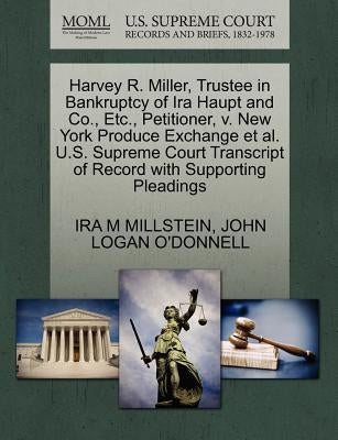 Harvey R. Miller, Trustee in Bankruptcy of IRA Haupt and Co., Etc., Petitioner, V. New York Produce Exchange et al. U.S. Supreme Court Transcript of R by Millstein, Ira M.