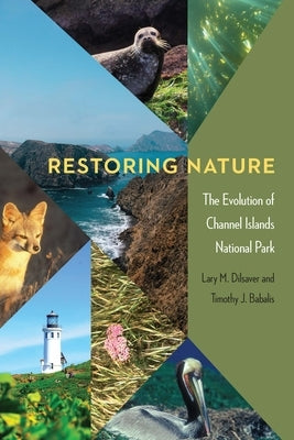 Restoring Nature: The Evolution of Channel Islands National Park by Dilsaver, Lary M.