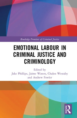 Emotional Labour in Criminal Justice and Criminology by Phillips, Jake