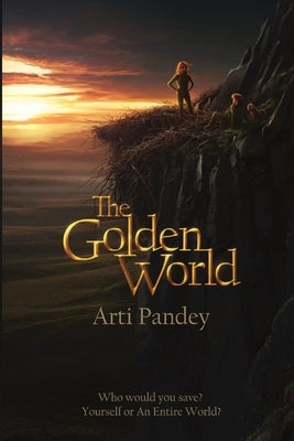 The Golden World: Who would you save? Yourself or an Entire World? by Pandey, Arti