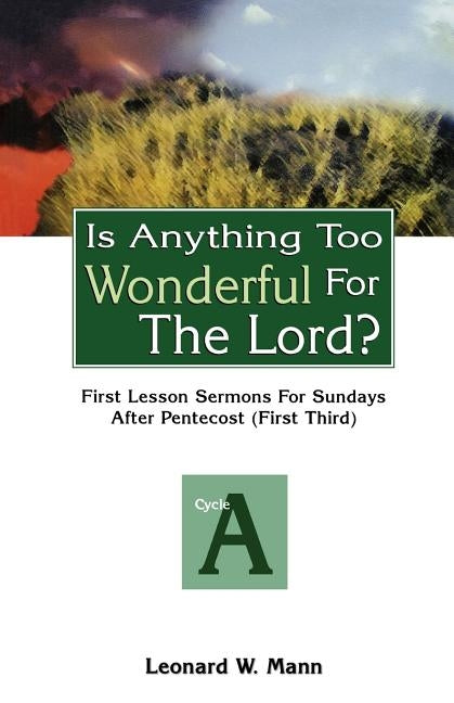 Is Anything Too Wonderful for the Lord?: First Lesson Sermons for Sundays After Pentecost (First Third): Cycle a by Mann, Leonard W.