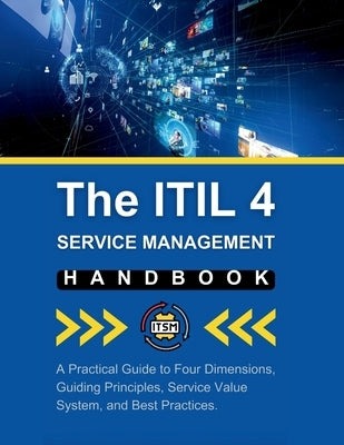 The ITIL 4 Service Management Handbook: A Practical Guide to Four Dimensions, Guiding Principles, Service Value System, and Best Practices by Parvin, R.