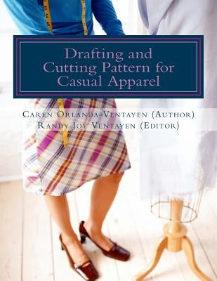 Drafting and Cutting Pattern for Casual Apparel: A Competency-based Learning Material for Dressmaking NC II by Ventayen, Randy Joy Magno