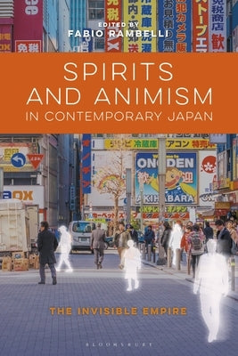 Spirits and Animism in Contemporary Japan: The Invisible Empire by Rambelli, Fabio