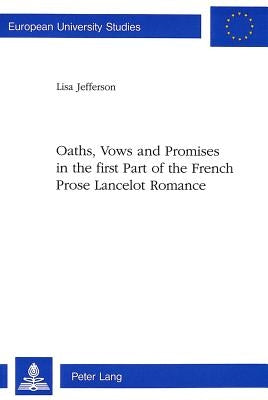 Oaths, Vows and Promises in the First Part of the French Prose Lancelot Romance by Jefferson, Lisa