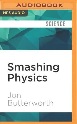 Smashing Physics: Inside the Discovery of the Higgs Boson by Butterworth, Jon