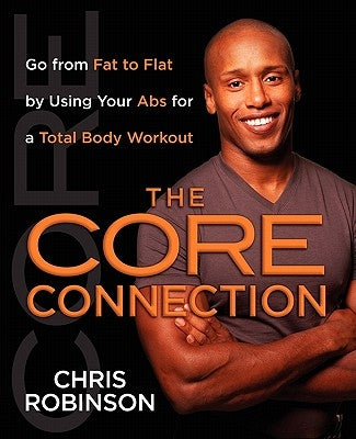 The Core Connection: Go from Fat to Flat by Using Your ABS for a Total by Robinson, Chris