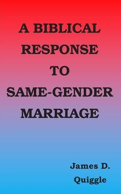 A Biblical Response to Same-gender Marriage by Quiggle, James D.