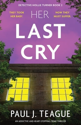 Her Last Cry: An addictive and heart-stopping crime thriller by Teague, Paul J.