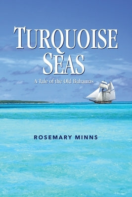 Turquoise Seas: A Tale of the Old Bahamas by Minns, Rosemary
