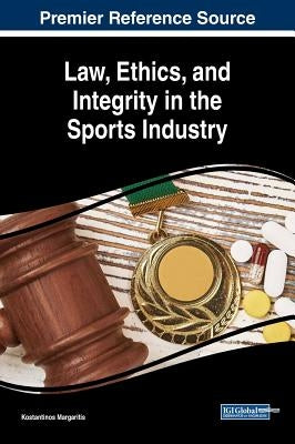 Law, Ethics, and Integrity in the Sports Industry by Margaritis, Konstantinos