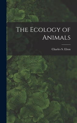 The Ecology of Animals by Elton, Charles S. 1900-