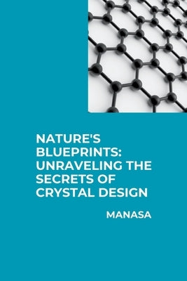 Nature's Blueprints: Unraveling the Secrets of Crystal Design by Manasa