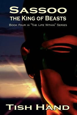 Sassoo, the King of Beasts: Book Four in "The Life Within" Series by Hand, Tish