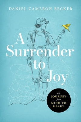 A Surrender to Joy: My Journey from Mind to Heart by Becker, Daniel Cameron