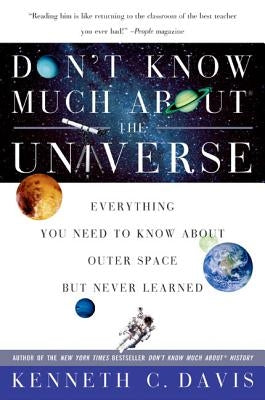 Don't Know Much About(r) the Universe: Everything You Need to Know about Outer Space But Never Learned by Davis, Kenneth C.