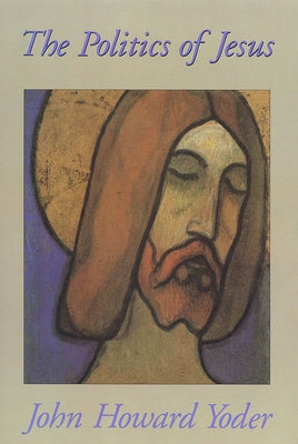 The Politics of Jesus: Vicit Agnus Noster by Yoder, John Howard