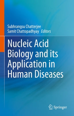 Nucleic Acid Biology and Its Application in Human Diseases by Chatterjee, Subhrangsu