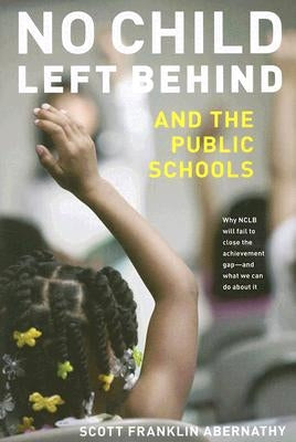 No Child Left Behind and the Public Schools by Abernathy, Scott