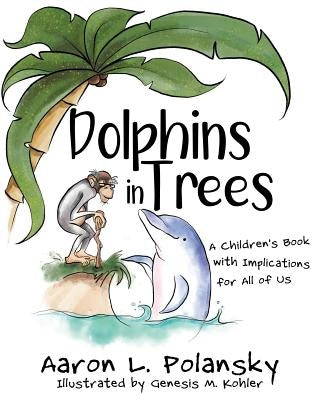 Dolphins in Trees: A Children's Book with Implications for All of Us by Polansky, Aaron