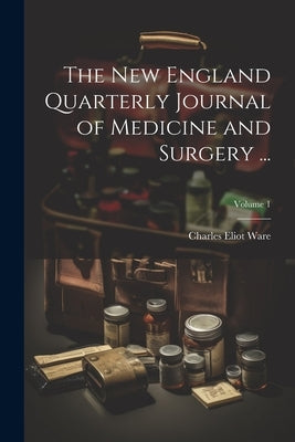 The New England Quarterly Journal of Medicine and Surgery ...; Volume 1 by Ware, Charles Eliot
