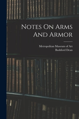 Notes On Arms And Armor by 1867-1928, Dean Bashford