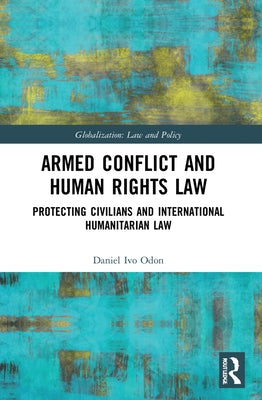 Armed Conflict and Human Rights Law: Protecting Civilians and International Humanitarian Law by Odon, Daniel Ivo