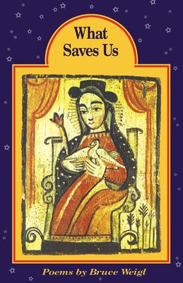 What Saves Us by Weigl, Bruce