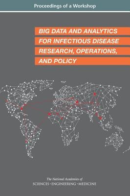 Big Data and Analytics for Infectious Disease Research, Operations, and Policy: Proceedings of a Workshop by National Academies of Sciences Engineeri