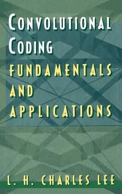 Convolutional Coding: Fundamentals and Applications by Lee, L. H. Charles