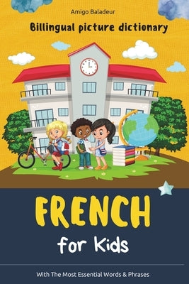 French for Kids: Billingual Picture Dictionary - With the Most Essential Words and Phrases by Amigo Baladeur