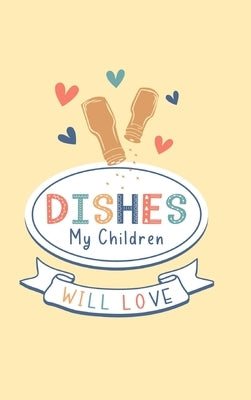 Dishes My Children Will Love: Food Journal Hardcover, Meal 60 Recipes Planner, Daily Food Tracker, Food Log by Paperland