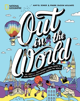 Out in the World: An Lgbtqia+ (and Friends!) Travel Guide to More Than 100 Destinations Around the World by Scher, Amy B.