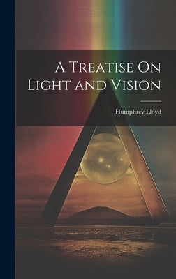 A Treatise On Light and Vision by Lloyd, Humphrey