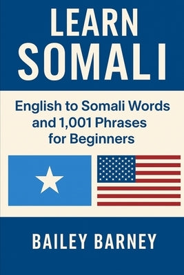 Learn Somali: English to Somali Words and 1,001 Phrases for Beginners by Barney, Bailey
