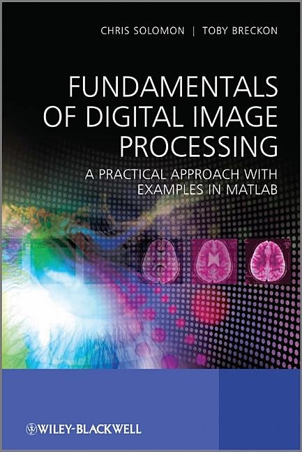 Fundamentals of Digital Image Processing: A Practical Approach with Examples in MATLAB by Solomon, Chris