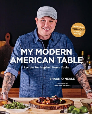 My Modern American Table: Recipes for Inspired Home Cooks by O'Neale, Shaun